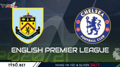 Nhận định bóng đá Burnley vs Chelsea, 22h00 ngày 31/10