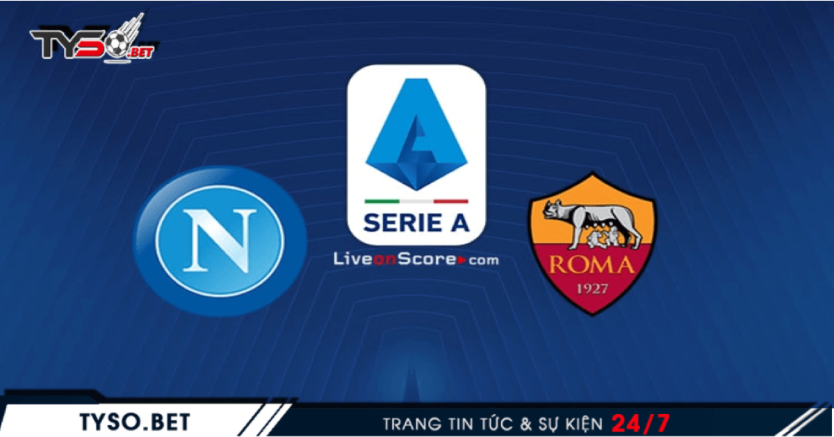 Nhận định Napoli vs AS Roma - Khách đang thăng hoa