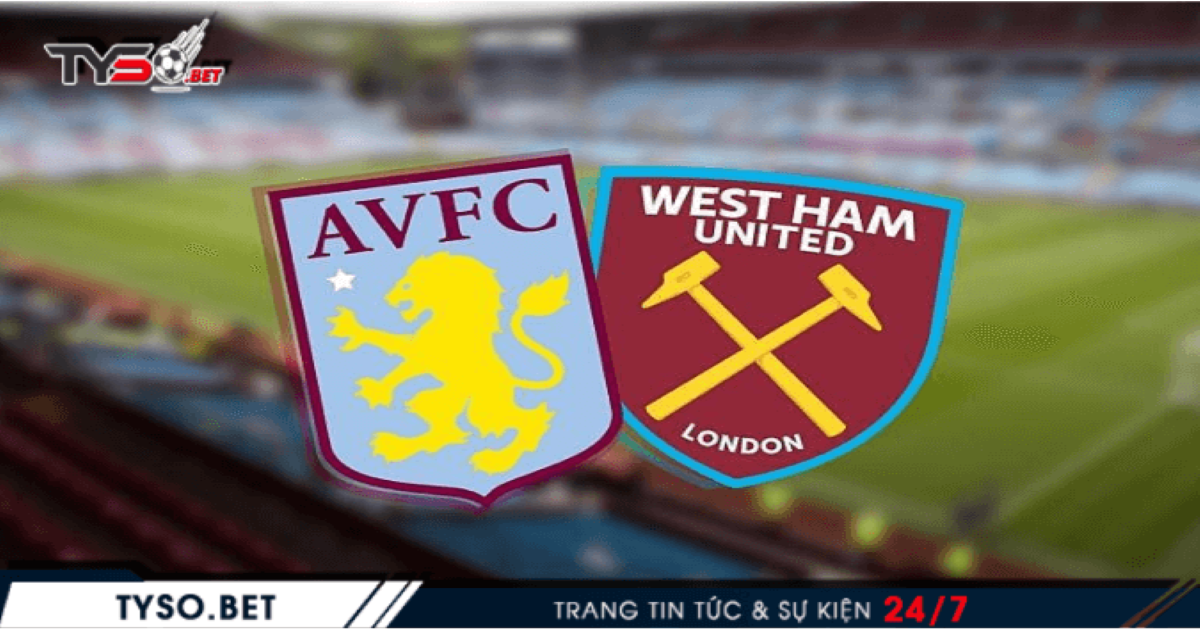 Nhận định West Ham United vs Aston Villa 01/12 - Khách có hi vọng