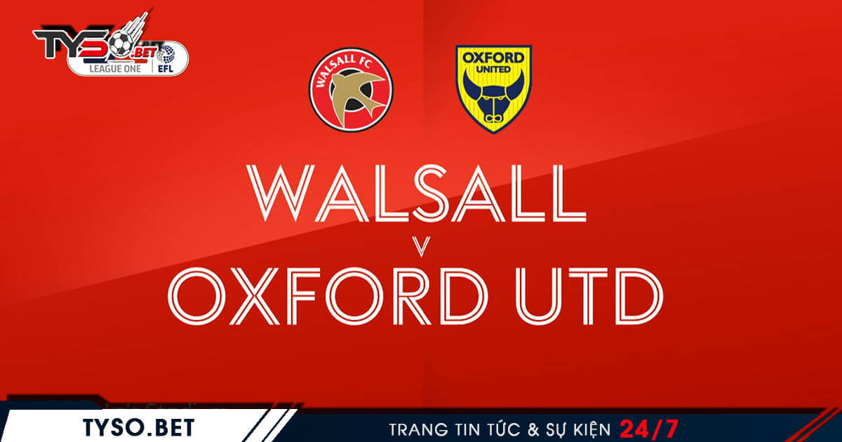 Walsall VS Oxford United Nhận định League Trophy Anh