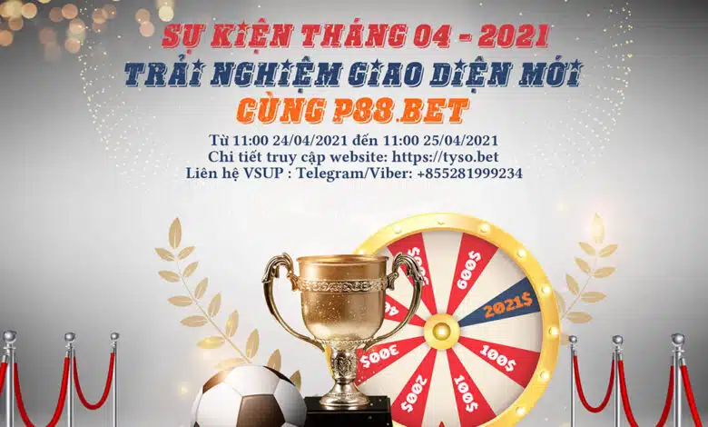 P88.Bet - Sự kiện tháng 4/2021: Trải nghiệm giao diện mới