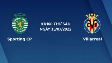 Nhận định Sporting Lisbon vs Villarreal: Lấy lại cảm giác 03:00 ngày 15/07