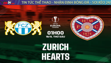 Nhận định bóng đá Zurich vs Hearts 00h00 ngày 19/8