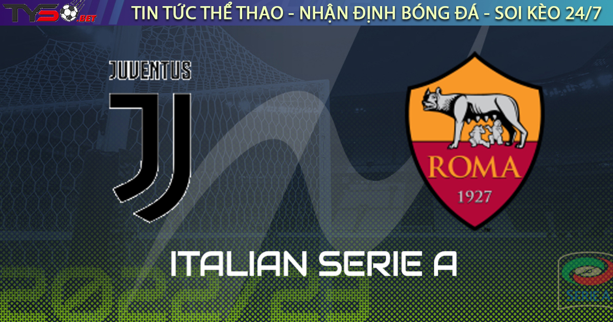 Nhận định bóng đá Ý: Juventus vs AS Roma 23h30 ngày 27/08