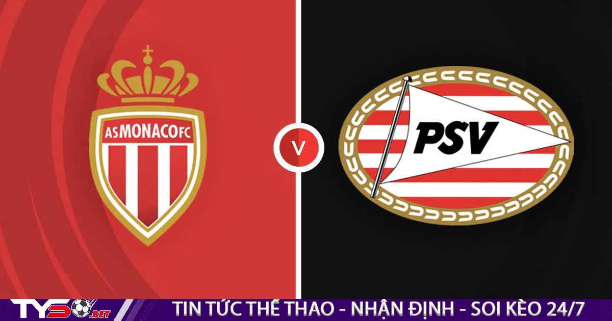 Soi kèo bóng đá Monaco vs PSV, 01h00 ngày 03/08