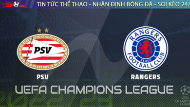 Nhận định bóng đá C1: PSV vs Rangers 02h00 ngày 25/08