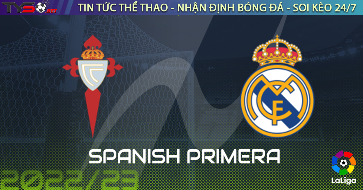 Nhận định bóng đá Tây Ban Nha: Celta Vigo vs Real Madrid 03h00 ngày 21/08