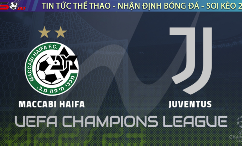 Nhận định bóng đá C1 Champions League - Maccabi Haifa vs Juventus