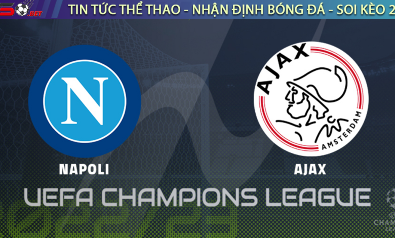Nhận định bóng đá C1 Champions League Napoli vs Ajax Amsterdam