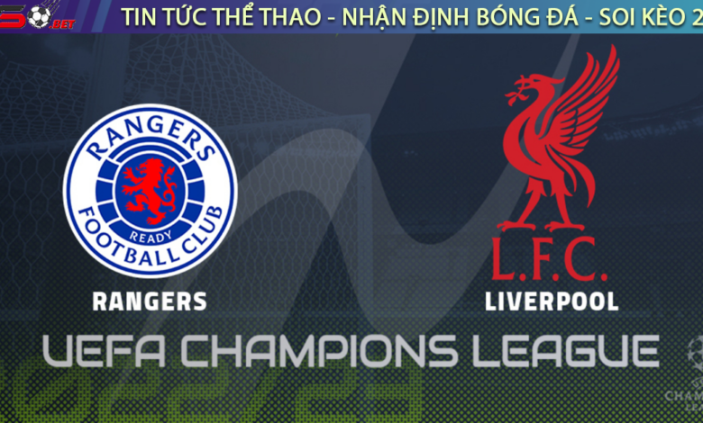 Nhận định bóng đá C1 Champions League Rangers vs Liverpool