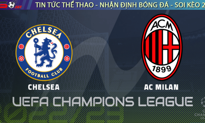 Nhan dinh bong da Cup C1 Chelsea vs AC Milan