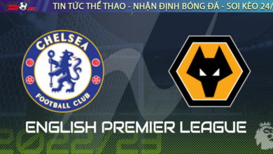 Nhận định bóng đá Ngoại Hạng Anh Premier Leage Chelsea vs Wolves