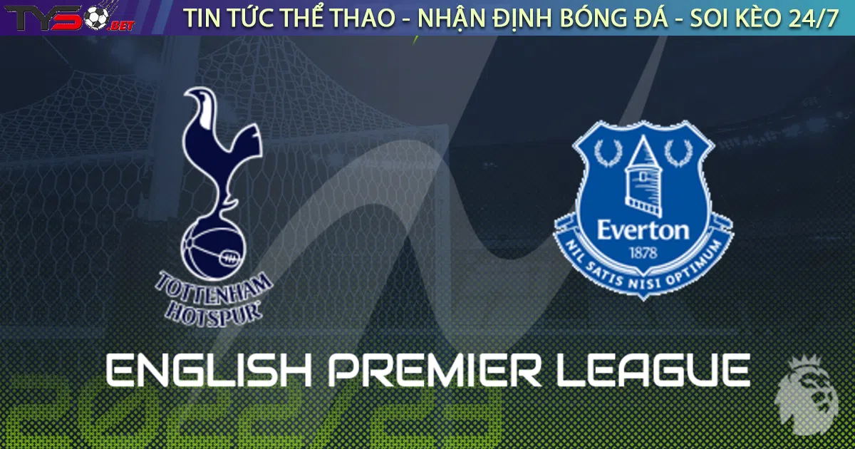 Nhận định bóng đá Ngoại Hạng Anh Tottenham vs Everton