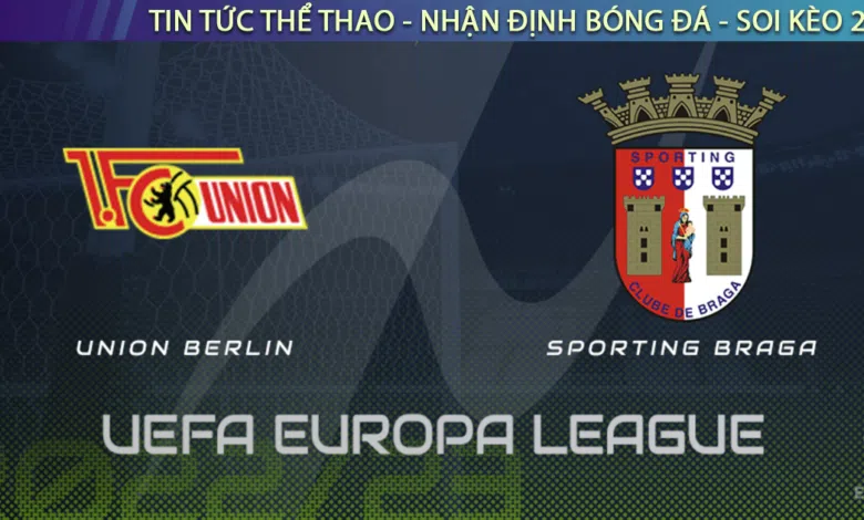 Nhận định bóng đá Union Berlin vs Braga 23h45 ngày 27/10