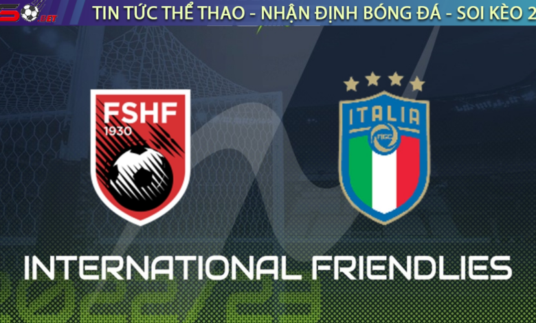 Nhận định bóng đá Albania vs Italia, 02h45 ngày 17/11