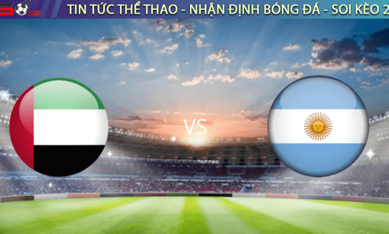 Nhận định bóng đá UAE vs Argentina, 22h30 ngày 16/11