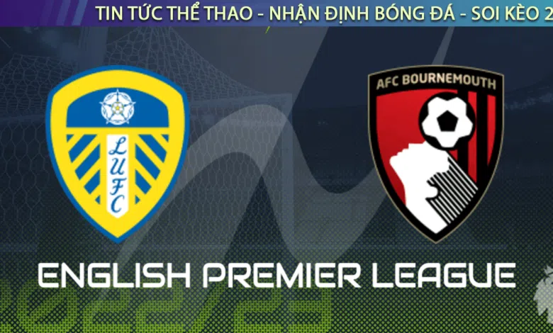 Nhận định bóng đá Leeds vs Bournemouth, 22h ngày 5/11