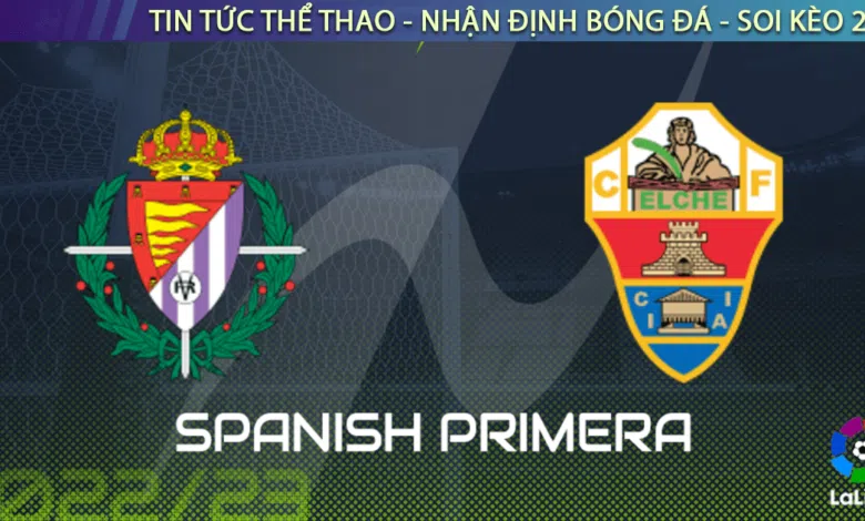 Nhận định bóng đá Valladolid vs Elche 22h15 ngày 5/11