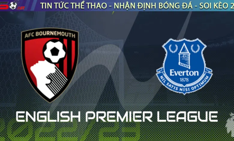 Nhận định bóng đá Bournemouth vs Everton 22h00 ngày 12/11