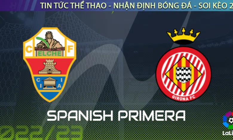 Nhận định bóng đá Elche vs Girona, 01h00 ngày 9/11
