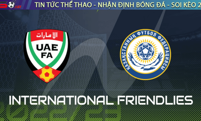 Nhận định bóng đá UAE vs Kazakhstan 22h30 ngày 19/11