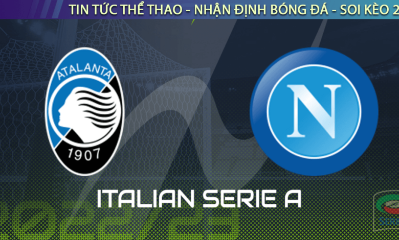 Nhận định bóng đá Atalanta vs Napoli, 0h ngày 6/11