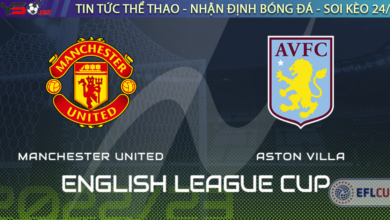 Nhận định bóng đá Carabao Cup Manchester United vs Aston Villa 2022