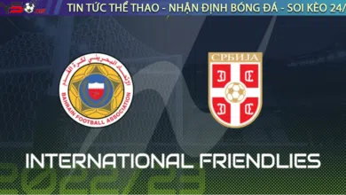 Nhận định bóng đá Bahrain vs Serbia 22h30 ngày 18/11