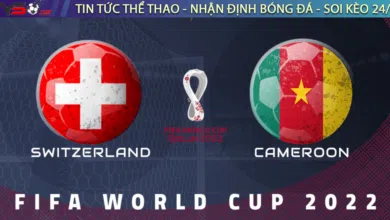 Nhận định bóng đá Thụy Sĩ vs Cameroon 17h00 ngày 24/11