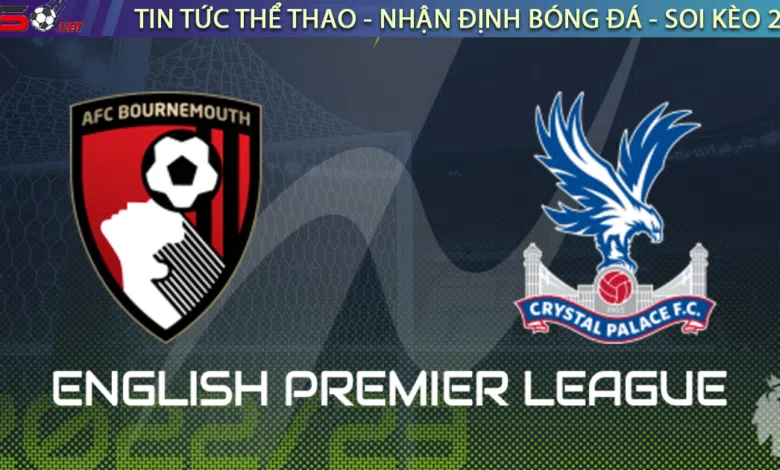 Nhận định bóng đá Bournemouth vs Crystal Palace 22h00 ngày 31/12
