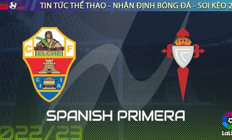 Nhận định bóng đá Elche vs Celta Vigo, 00h30 ngày 07/01