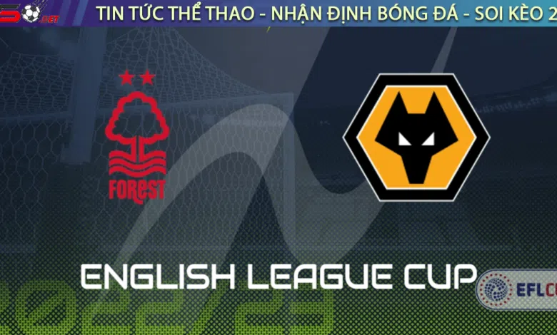 Nhận định bóng đá Nottingham vs Wolves 02h45 ngày 12/01