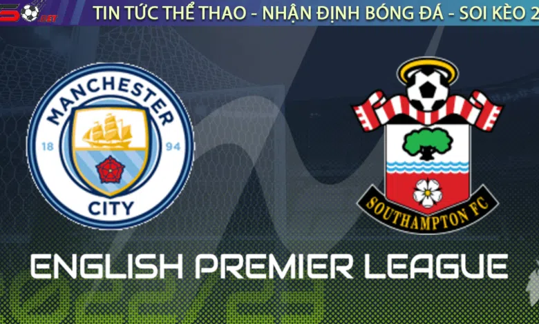 Nhận định bóng đá Southampton vs Man City 03h00 ngày 12/1