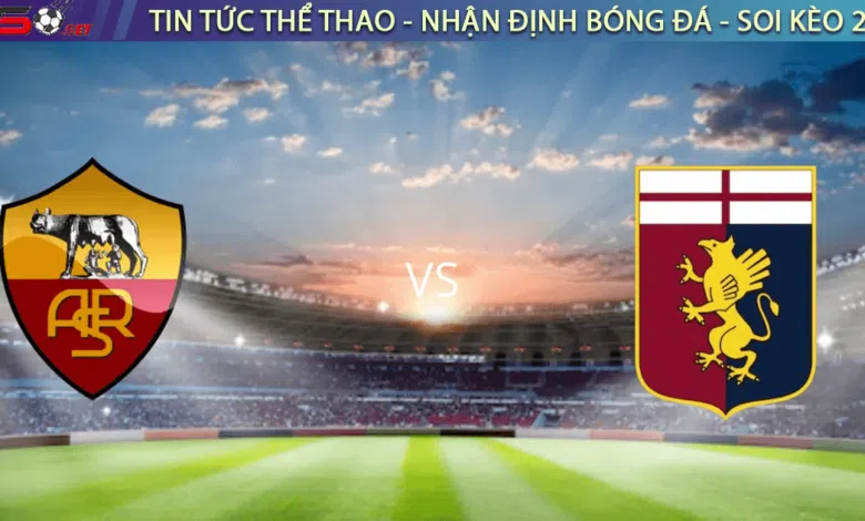 Nhận định bóng đá AS Roma vs Genoa 3h00 ngày 13/1