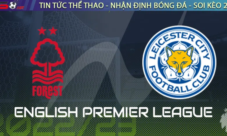 Nhận định bóng đá Nottingham vs Leicester 22h00 ngày 14/1