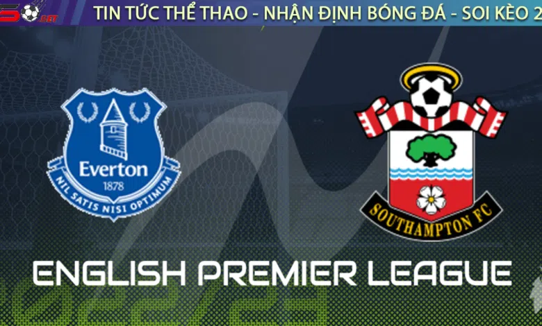Nhận định bóng đá Everton vs Southampton 22h00 ngày 14/1