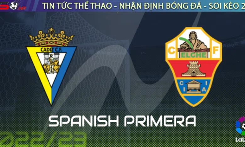 Nhận định bóng đá Cadiz vs Elche, 03h00 ngày 17/01