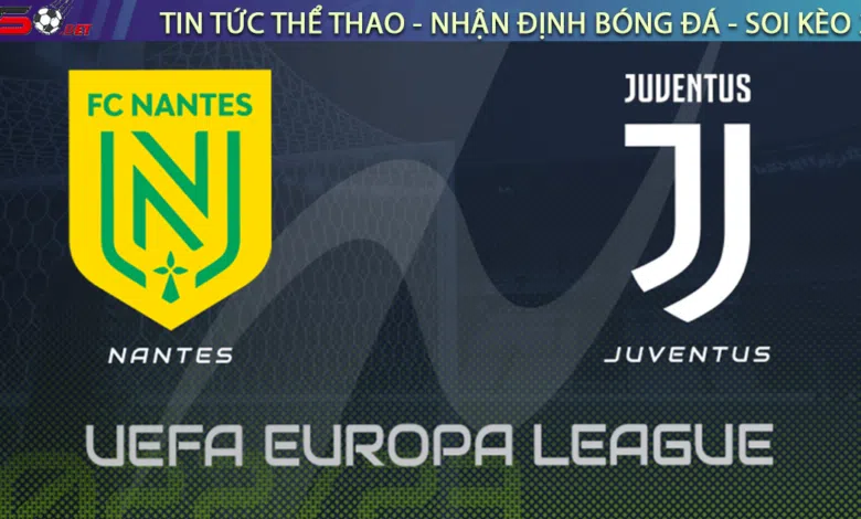 Nhận định bóng đá Nantes vs Juventus, 00h45 ngày 24/02