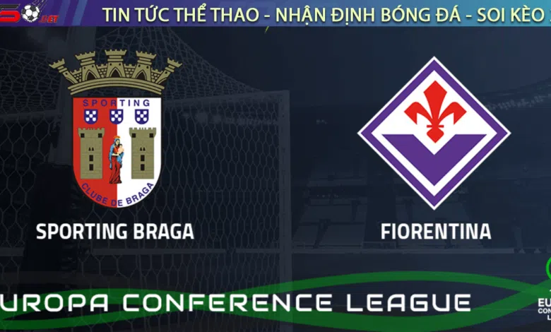 Nhận định bóng đá Fiorentina vs Braga, 03h00 ngày 24/02