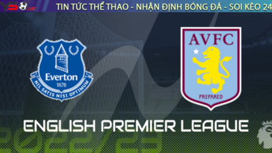 Nhận định bóng đá Everton vs Aston Villa, 22h00 ngày 25/02