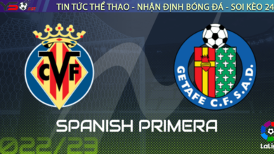 Nhận định bóng đá Villarreal vs Getafe, 03h00 ngày 28/02