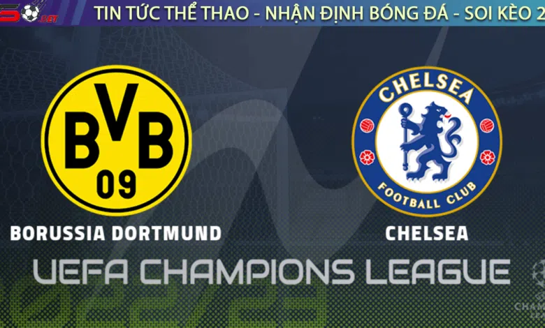 Nhận định bóng đá Dortmund vs Chelsea, 03h00 ngày 16/02
