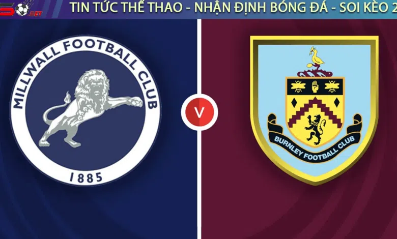 Nhận định bóng đá Millwall vs Burnley, 02h45 ngày 22/02