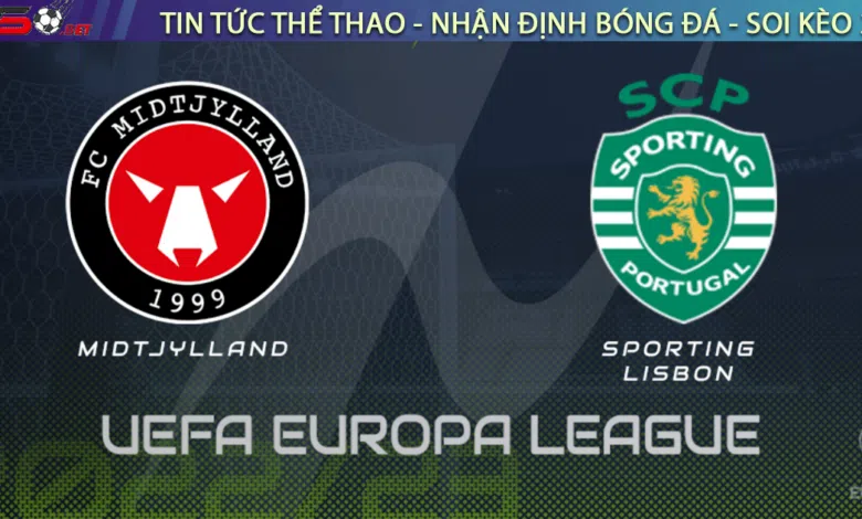 Nhận định bóng đá Midtjylland vs Sporting CP, 00h45 ngày 24/02