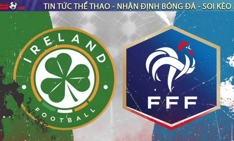 Nhận định bóng đá Ireland vs Pháp, 01h45 ngày 28/03
