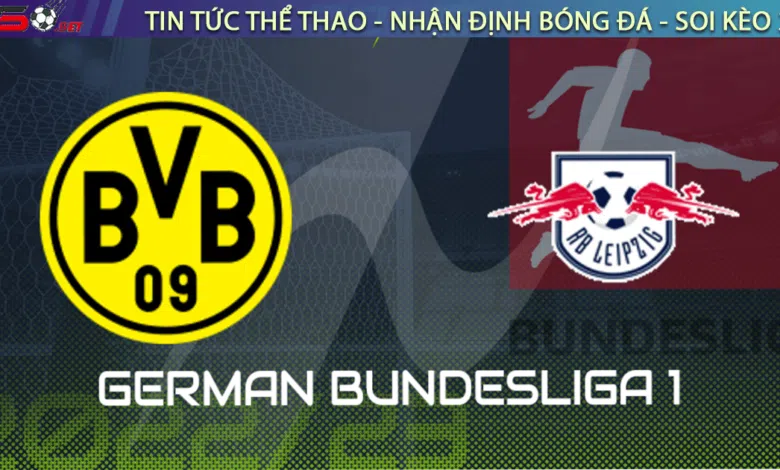 Nhận định bóng đá Dortmund vs RB Leipzig, 02h30 ngày 04/03