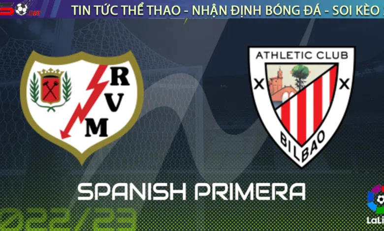 Nhận định bóng đá Vallecano vs Athletic Bilbao, 00h30 ngày 06/03