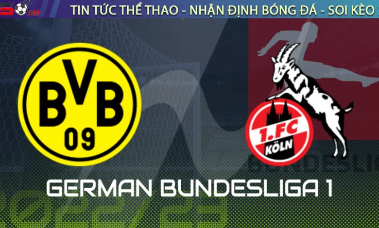 Nhận định bóng đá Dortmund vs Koln, 00h30 ngày 19/03