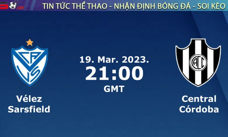 Nhận định bóng đá Velez vs Central Cordoba, 07h00 ngày 22/03