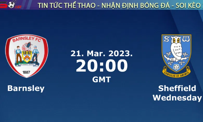 Nhận định bóng đá Barnsley vs Sheffield Wed, 03h00 ngày 22/03